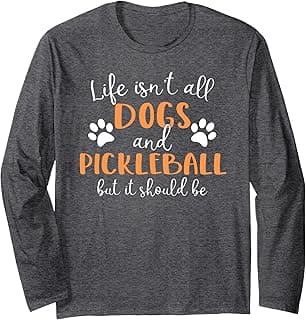 Life Isn't All Dogs and Pickleball Player Long Sleeve T-Shirt